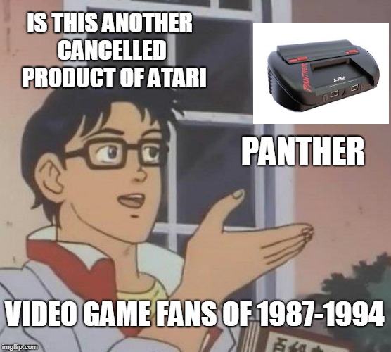 Is This A Pigeon | IS THIS ANOTHER CANCELLED  PRODUCT OF ATARI; PANTHER; VIDEO GAME FANS OF 1987-1994 | image tagged in memes,is this a pigeon | made w/ Imgflip meme maker