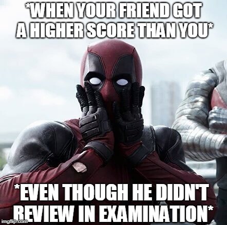 Deadpool Surprised Meme | *WHEN YOUR FRIEND GOT A HIGHER SCORE THAN YOU*; *EVEN THOUGH HE DIDN'T REVIEW IN EXAMINATION* | image tagged in memes,deadpool surprised | made w/ Imgflip meme maker