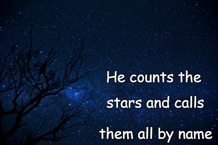 Bible Quote Counting Stars | He counts the; stars and calls; them all by name | image tagged in bible,holy bible,holy spirit,bible verse,verse,god | made w/ Imgflip meme maker