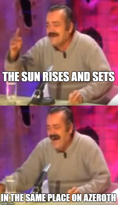 WoW Meme | THE SUN RISES AND SETS; IN THE SAME PLACE ON AZEROTH | image tagged in world of warcraft,wow | made w/ Imgflip meme maker