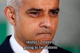#SADIQKHANT | ohshit.!.. there's going to be a storm | image tagged in sadiq khan,london,mayor,mayor mccheese,jesus christ,god | made w/ Imgflip meme maker