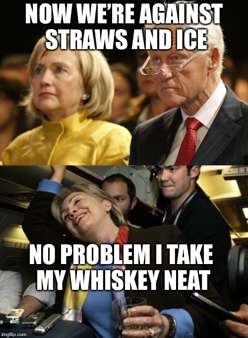 NOW WE’RE AGAINST STRAWS AND ICE NO PROBLEM I TAKE MY WHISKEY NEAT | made w/ Imgflip meme maker