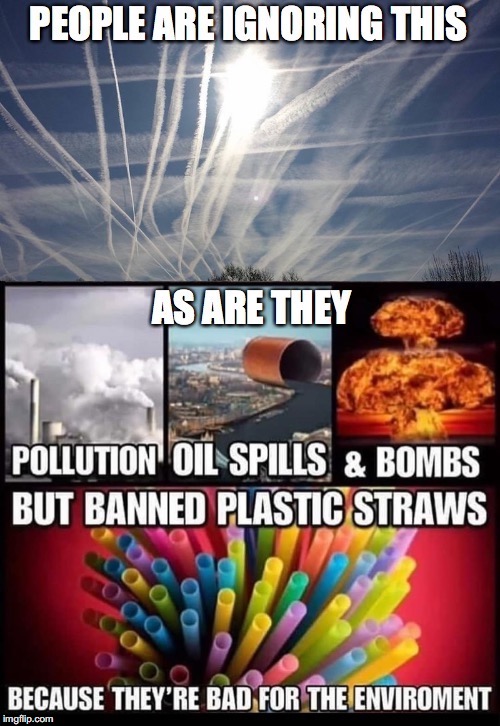Plastic Straws But Not... | image tagged in chemtrails,pollution,oil spills,bombs,plastic straws,environment | made w/ Imgflip meme maker