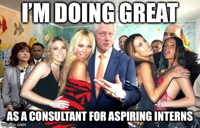 Clinton women before | I’M DOING GREAT AS A CONSULTANT FOR ASPIRING INTERNS | image tagged in clinton women before | made w/ Imgflip meme maker