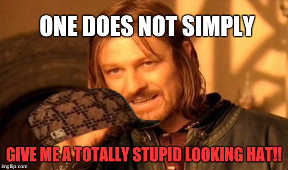One Does not Simply dude vs stupid looking hat | ONE DOES NOT SIMPLY; GIVE ME A TOTALLY STUPID LOOKING HAT!! | image tagged in memes,one does not simply,hat,stupid | made w/ Imgflip meme maker