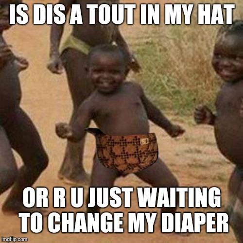Third World Success Kid Meme | IS DIS A TOUT IN MY HAT; OR R U JUST WAITING TO CHANGE MY DIAPER | image tagged in memes,third world success kid,scumbag | made w/ Imgflip meme maker