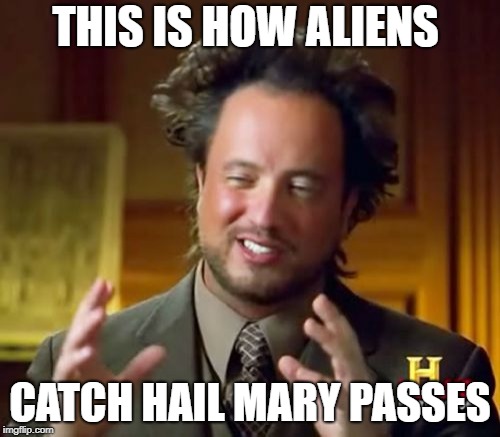 Ancient Aliens Meme | THIS IS HOW ALIENS; CATCH HAIL MARY PASSES | image tagged in memes,ancient aliens | made w/ Imgflip meme maker