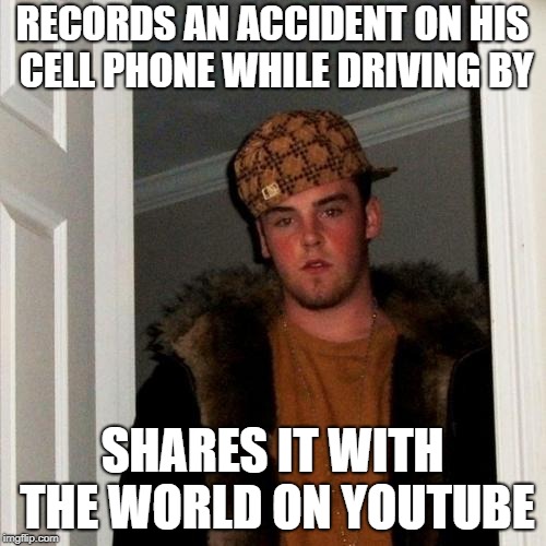Scumbag Steve Meme | RECORDS AN ACCIDENT ON HIS CELL PHONE WHILE DRIVING BY SHARES IT WITH THE WORLD ON YOUTUBE | image tagged in memes,scumbag steve | made w/ Imgflip meme maker