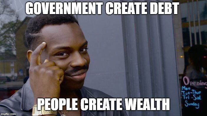 Roll Safe Think About It | GOVERNMENT CREATE DEBT; PEOPLE CREATE WEALTH | image tagged in memes,roll safe think about it | made w/ Imgflip meme maker