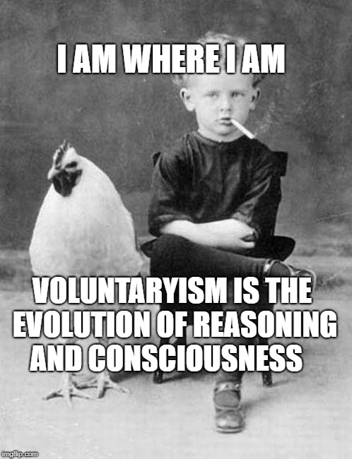 Tough Kid | I AM WHERE I AM; VOLUNTARYISM IS THE EVOLUTION OF REASONING AND CONSCIOUSNESS | image tagged in tough kid | made w/ Imgflip meme maker