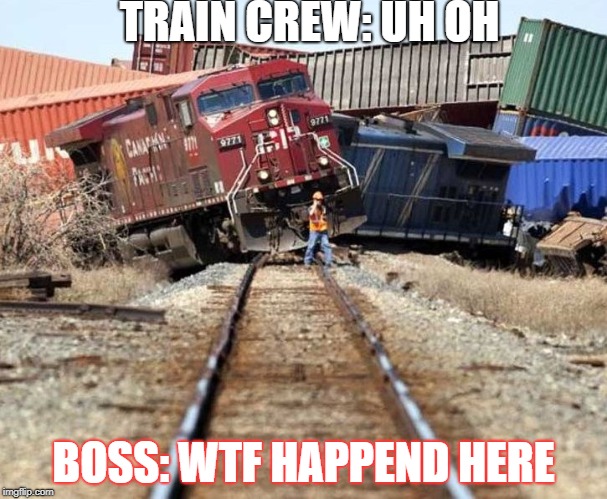 trainwreck | TRAIN CREW: UH OH; BOSS: WTF HAPPEND HERE | image tagged in trainwreck | made w/ Imgflip meme maker