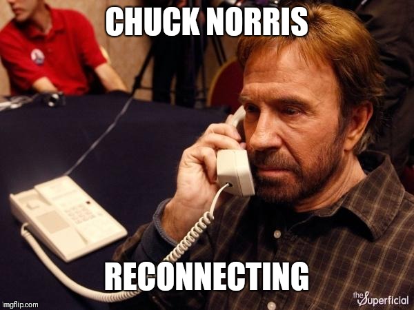 Chuck Norris Phone Meme | CHUCK NORRIS RECONNECTING | image tagged in memes,chuck norris phone,chuck norris | made w/ Imgflip meme maker