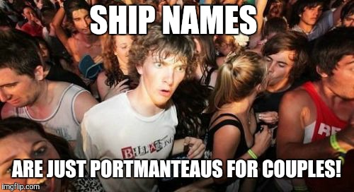 If we knew the names of that kissing couple in the background, what would their ship name be? | SHIP NAMES; ARE JUST PORTMANTEAUS FOR COUPLES! | image tagged in memes,sudden clarity clarence,shipping,ship names,couples | made w/ Imgflip meme maker