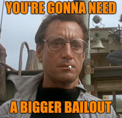 YOU'RE GONNA NEED A BIGGER BAILOUT | made w/ Imgflip meme maker