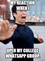 Angry Asian | MY REACTION WHEN I; OPEN MY COLLEGE WHATSAPP GROUP. | image tagged in memes,angry asian | made w/ Imgflip meme maker
