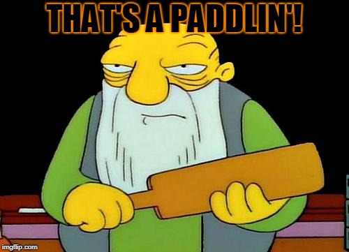 That's a paddlin' Meme | THAT'S A PADDLIN'! | image tagged in memes,that's a paddlin' | made w/ Imgflip meme maker