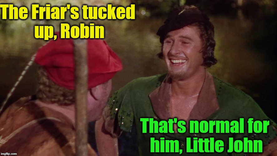 The Friar's tucked up, Robin That's normal for him, Little John | made w/ Imgflip meme maker