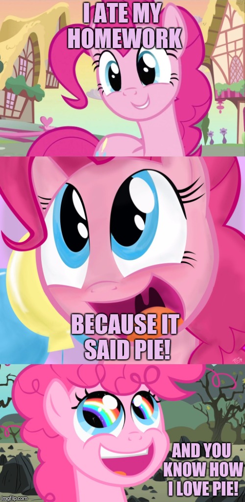This may not be on the front page but, i dont really care. | I ATE MY HOMEWORK; BECAUSE IT SAID PIE! AND YOU KNOW HOW I LOVE PIE! | image tagged in bad pun pinkie pie,mlp,whydoesitstaffbronymemes,lol | made w/ Imgflip meme maker