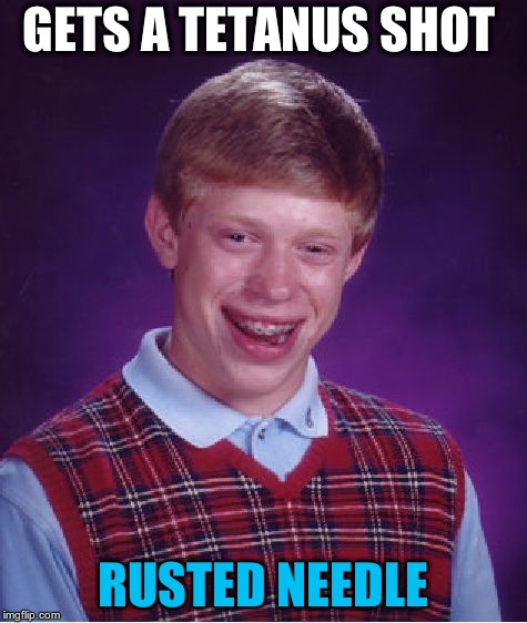 Bad Luck Brian Meme | GETS A TETANUS SHOT; RUSTED NEEDLE | image tagged in memes,bad luck brian | made w/ Imgflip meme maker