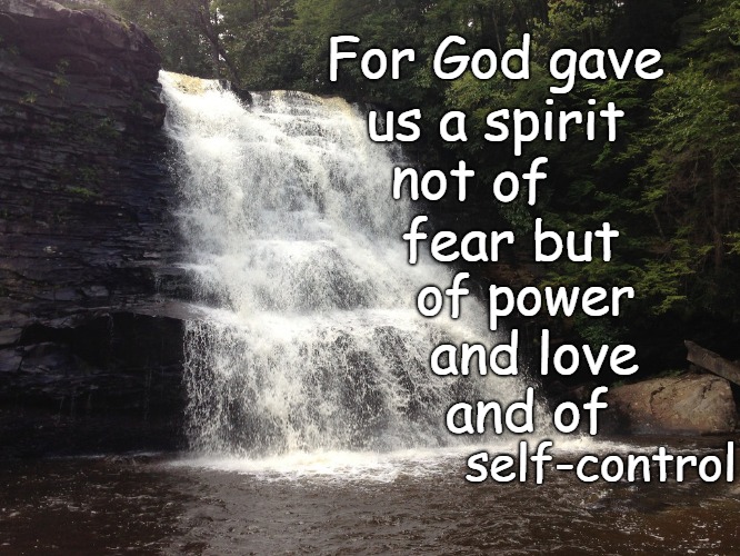 2 Timothy 1:7 God gave Us a Spirit of Power and Love and Self-Control, Not Fear | For God gave; us a spirit; not of; fear but; of power; and love; and of; self-control | image tagged in bible,holy bible,holy spirit,bible verse,verse,god | made w/ Imgflip meme maker