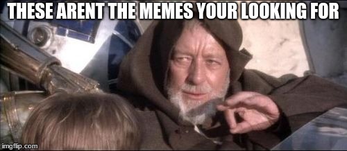 These Aren't The Droids You Were Looking For | THESE ARENT THE MEMES YOUR LOOKING FOR | image tagged in memes,these arent the droids you were looking for | made w/ Imgflip meme maker