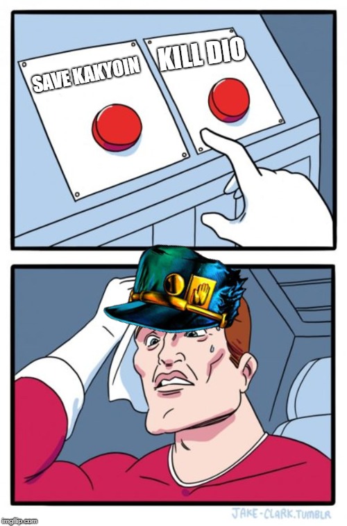 Two Buttons Meme | KILL DIO; SAVE KAKYOIN | image tagged in memes,two buttons | made w/ Imgflip meme maker