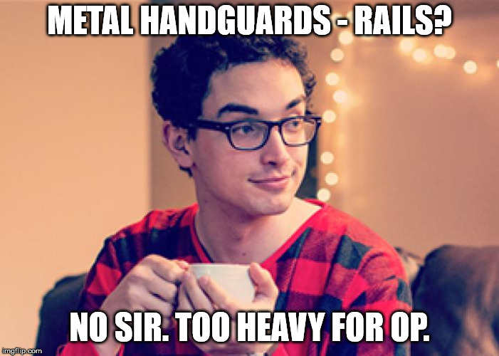 METAL HANDGUARDS - RAILS? NO SIR. TOO HEAVY FOR OP. | made w/ Imgflip meme maker