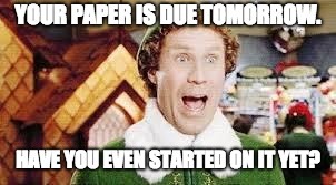 When you Find out that you Haven't Started on Homework Yet and it's due Tomorrow | image tagged in homework,elf,memes | made w/ Imgflip meme maker
