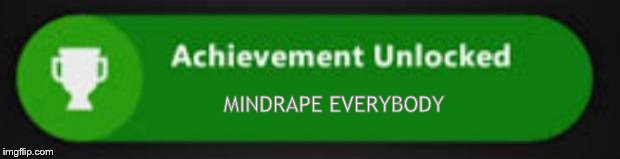 Xbox One achievement  | MINDRAPE EVERYBODY | image tagged in xbox one achievement | made w/ Imgflip meme maker