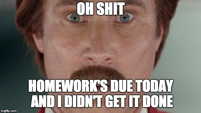 When you Find out that your Homework's Due Today | image tagged in homework,memes,will ferrell | made w/ Imgflip meme maker
