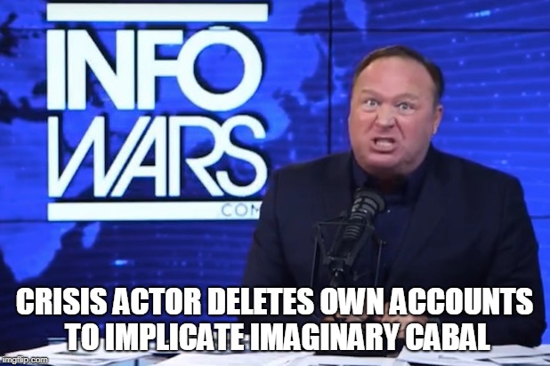 Crisis Actor | CRISIS ACTOR DELETES OWN ACCOUNTS TO IMPLICATE IMAGINARY CABAL | image tagged in infowars,alex jones | made w/ Imgflip meme maker