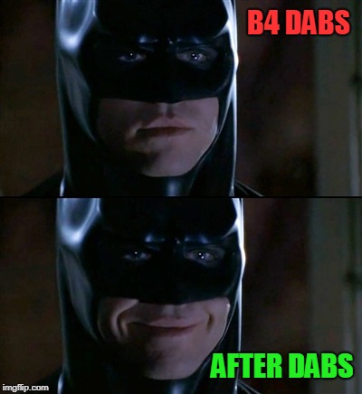 Batman Smiles Meme | B4 DABS; AFTER DABS | image tagged in memes,batman smiles | made w/ Imgflip meme maker