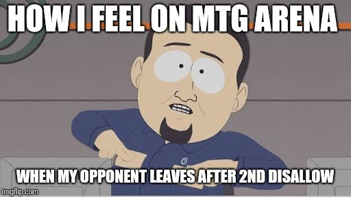South Park Cable Company | HOW I FEEL ON MTG ARENA; WHEN MY OPPONENT LEAVES AFTER 2ND DISALLOW | image tagged in south park cable company | made w/ Imgflip meme maker