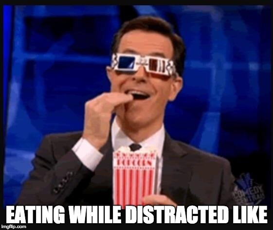 When You're too Immersed in a Movie | image tagged in stephen colbert,movies,memes,distracted,eating | made w/ Imgflip meme maker