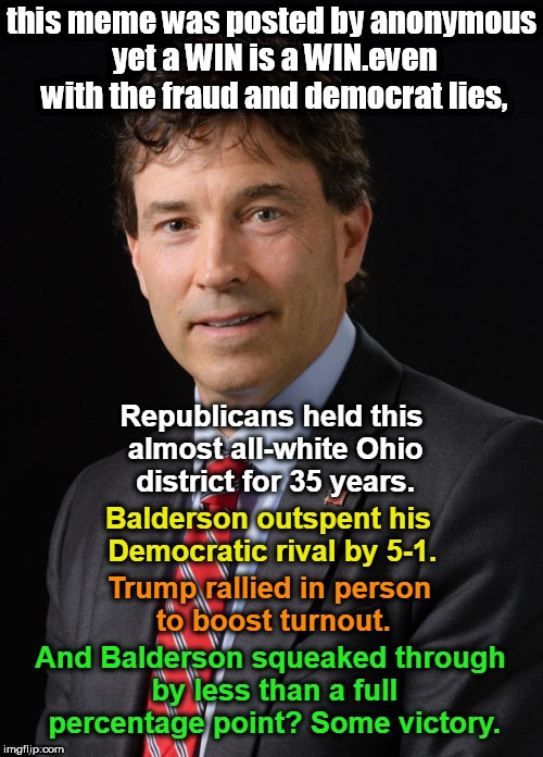sour grapes and a win is a win. | this meme was posted by anonymous yet a WIN is a WIN.even with the fraud and democrat lies, | image tagged in liberal lies balderson,winning,balderson | made w/ Imgflip meme maker
