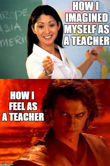 Just felt like doing some teacher memes today | HOW I IMAGINED MYSELF AS A TEACHER; HOW I FEEL AS A TEACHER | image tagged in teacher,school,random | made w/ Imgflip meme maker