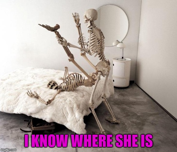 I KNOW WHERE SHE IS | made w/ Imgflip meme maker