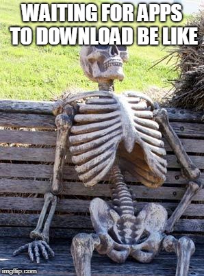 App Store | WAITING FOR APPS TO DOWNLOAD BE LIKE | image tagged in memes,waiting skeleton | made w/ Imgflip meme maker