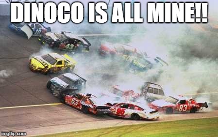 Because Race Car | DINOCO IS ALL MINE!! | image tagged in memes,because race car | made w/ Imgflip meme maker