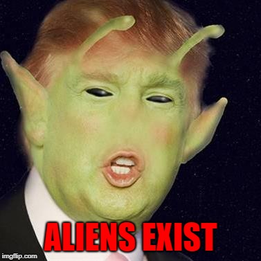 ALIENS EXIST | made w/ Imgflip meme maker