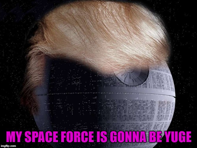 MY SPACE FORCE IS GONNA BE YUGE | made w/ Imgflip meme maker