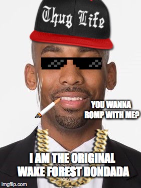 YOU WANNA ROMP WITH ME? I AM THE ORIGINAL WAKE FOREST DONDADA | made w/ Imgflip meme maker