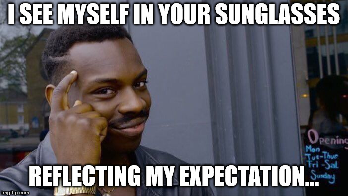 Roll Safe Think About It Meme | I SEE MYSELF IN YOUR SUNGLASSES REFLECTING MY EXPECTATION... | image tagged in memes,roll safe think about it | made w/ Imgflip meme maker