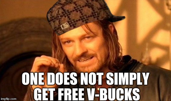 One Does Not Simply | ONE DOES NOT SIMPLY GET FREE V-BUCKS | image tagged in memes,one does not simply,scumbag | made w/ Imgflip meme maker