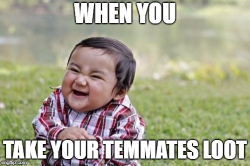 Evil Toddler Meme | WHEN YOU; TAKE YOUR TEMMATES LOOT | image tagged in memes,evil toddler | made w/ Imgflip meme maker