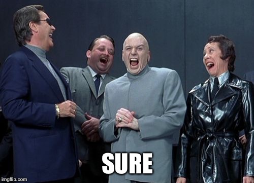 Laughing Villains Meme | SURE | image tagged in memes,laughing villains | made w/ Imgflip meme maker
