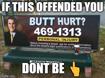 IF THIS OFFENDED YOU DONT BE  | image tagged in butt hurt much | made w/ Imgflip meme maker