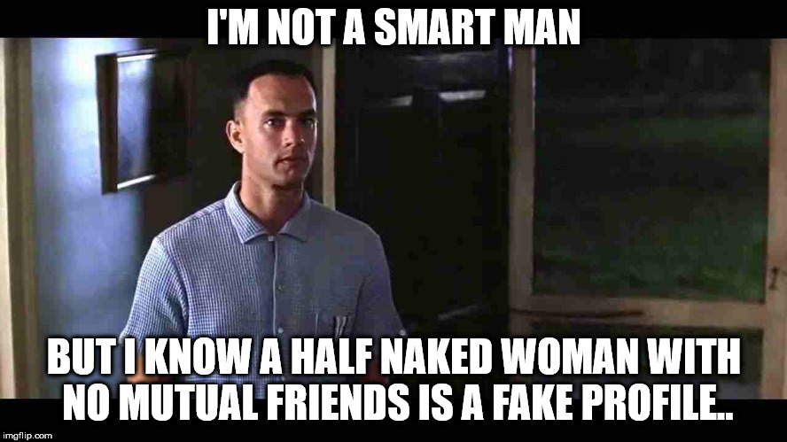 I'm not a smart man | I'M NOT A SMART MAN; BUT I KNOW A HALF NAKED WOMAN WITH NO MUTUAL FRIENDS IS A FAKE PROFILE.. | image tagged in i'm not a smart man | made w/ Imgflip meme maker