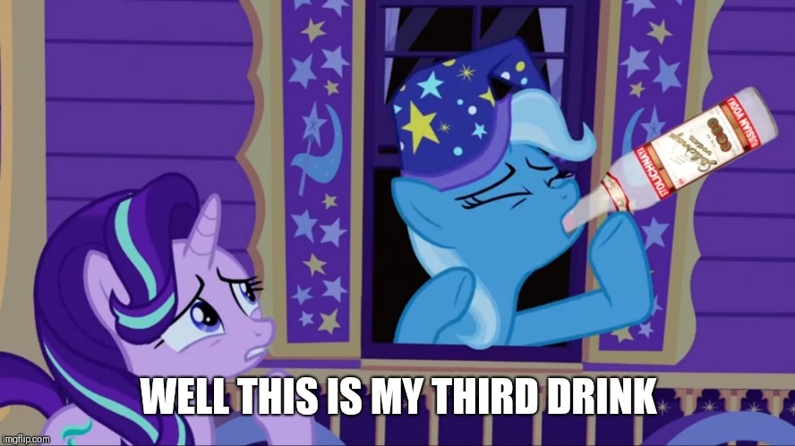 Drinking Trixie | WELL THIS IS MY THIRD DRINK | image tagged in drinking trixie | made w/ Imgflip meme maker