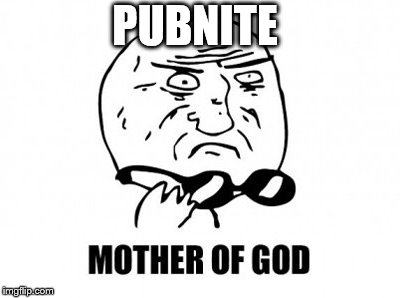 Mother Of God | PUBNITE | image tagged in memes,mother of god | made w/ Imgflip meme maker